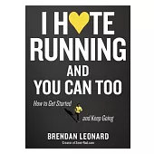 I Hate Running and You Can Too: A Rational Guide to an Irrational Passion