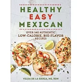 Healthy Easy Mexican: Over 160 Authentic Low-Fat, Big-Flavor Recipes