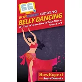 HowExpert Guide to Belly Dancing: 101+ Tips to Learn How to Belly Dance from A to Z