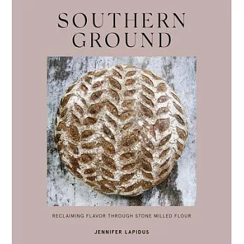 Southern Ground: A Revolution in Baking with Stone-Milled Flour [a Cookbook]