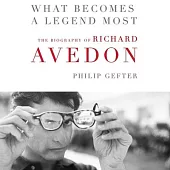 What Becomes a Legend Most Lib/E: The Biography of Richard Avedon