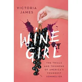 Wine Girl: The Obstacles, Humiliations, and Triumphs of America’’s Youngest Sommelier