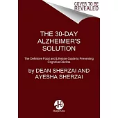 The 30-Day Alzheimer’’s Solution: A Proven Nutrition and Lifestyle Program to Prevent and Reverse Cognitive Decline as You Age