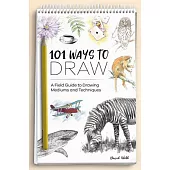 101 Ways to Draw: A Field Guide to Drawing Mediums and Techniques