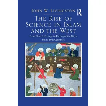 The Rise of Science in Islam and the West: From Shared Heritage to Parting of the Ways, 8th to 19th Centuries