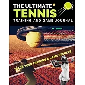 The Ultimate Tennis Training and Game Journal: Record and Track Your Training Game and Season Performance: Perfect for Kids and Teen’’s: 8.5 x 11-inch