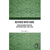 Revived with Care: John Fletcher’’s Plays on the British Stage, 1885-2020