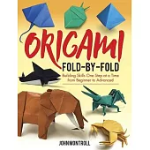 Origami Fold-By-Fold: Building Skills One Step at a Time from Beginner to Advanced