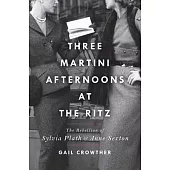 Three-Martini Afternoons at the Ritz: The Rebellion of Sylvia Plath and Anne Sexton