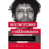 Hunting the Unabomber: The Fbi, Ted Kaczynski, and the Capture of America’’s Most Notorious Domestic Terrorist