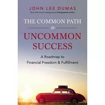 The Common Path to Uncommon Success: A Roadmap to Financial Freedom and Fulfillment