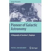 Pioneer of Galactic Astronomy: A Biography of Jacobus C. Kapteyn