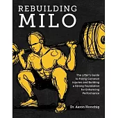 Rebuilding Milo: The Lifter’’s Guide to Fixing Common Injuries and Building a Strong Foundation for Enhancing Performance