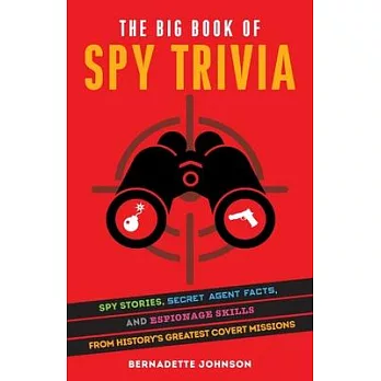 The Big Book of Spy Trivia: Spy Stories, Secret Agent Facts, and Espionage Skills from History’’s Greatest Covert Missions