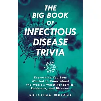 The Big Book of Infectious Disease Trivia: Everything You Ever Wanted to Know about the World’’s Worst Pandemics, Epidemics, and Diseases