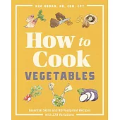 How to Cook Vegetables: Essential Skills and 90 Foolproof Recipes (with 270 Variations)