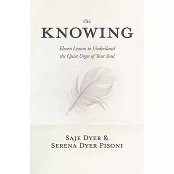The Knowing: 11 Lessons to Understand the Quiet Urges of Your Soul