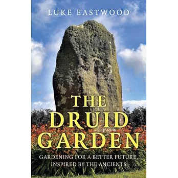The Druid Garden: Gardening for a Better Future, Inspired by the Ancients