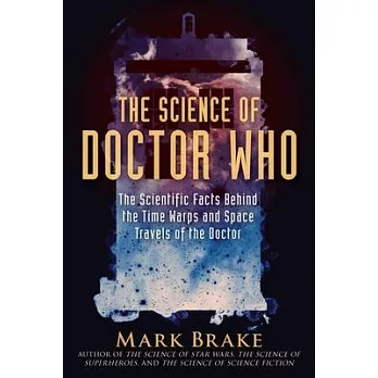 The Science of Doctor Who: The Scientific Facts Behind the Time Warps and Space Travels of the Doctor