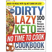The Dirty, Lazy, Keto No Time to Cook Cookbook: 100 Easy Recipes Ready in Under 30 Minutes
