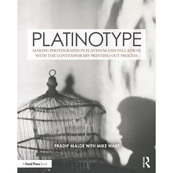 Platinotype: Making Photographs in Platinum and Palladium with the Contemporary Printing-Out Process