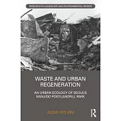Waste and Urban Regeneration: An Urban Ecology of Seoul’’s Nanjido Post-Landfill Park