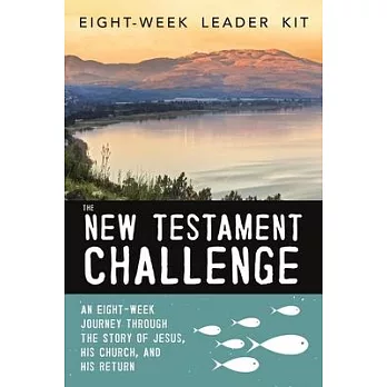 The New Testament Challenge Leader’’s Kit: An Eight-Week Journey Through the Story of Jesus, His Church, and His Return