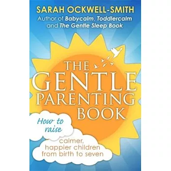 The Gentle Parenting Book: How to Raise Calmer, Happier Children from Birth to Seven