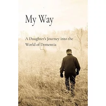 My Way: - A Daughter’’s Journey into the World of Dementia