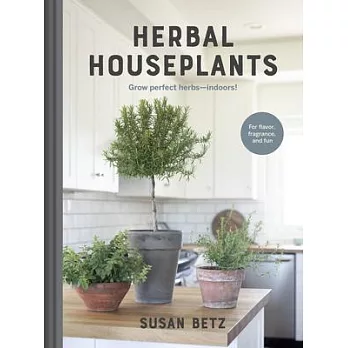 Herbal Houseplants: Grow Perfect Herbs - Indoors! for Flavor, Fragrance, and Fun