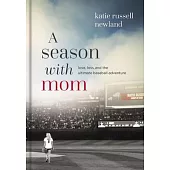 A Season with Mom: Love, Loss, and the Ultimate Baseball Adventure