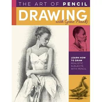 The Art of Pencil Drawing with Gene Franks: Learn How to Draw Realistic Subjects with Pencil