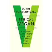 Ethical Vegan: A Personal and Political Journey to Change the World