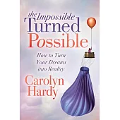 The Impossible Turned Possible: How to Turn Your Dreams Into Reality