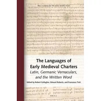 The Languages of Early Medieval Charters: Latin, Germanic Vernaculars, and the Written Word