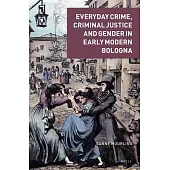Everyday Crime, Criminal Justice and Gender in Early Modern Bologna