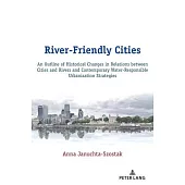 River-Friendly Cities: An Outline of Historical Changes in Relations Between Cities and Rivers and Contemporary Water-Responsible Urbanizatio