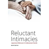 Reluctant Intimacies: Japanese Eldercare in Indonesian Hands