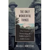 The Only Wonderful Things: The Creative Partnership of Willa Cather & Edith Lewis