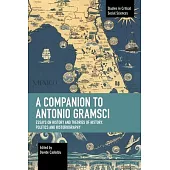 A Companion to Antonio Gramsci: Essays on History and Theories of History, Politics and Historiography