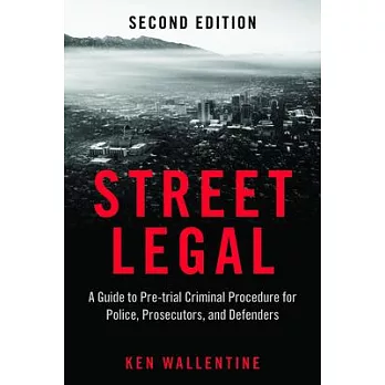Street Legal: A Guide to Pre-Trial Criminal Procedure for Police, Prosecutors, and Defenders