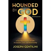 Hounded by God: A Gay Man’’s Journey to Self- Acceptance, Love, and Relationship