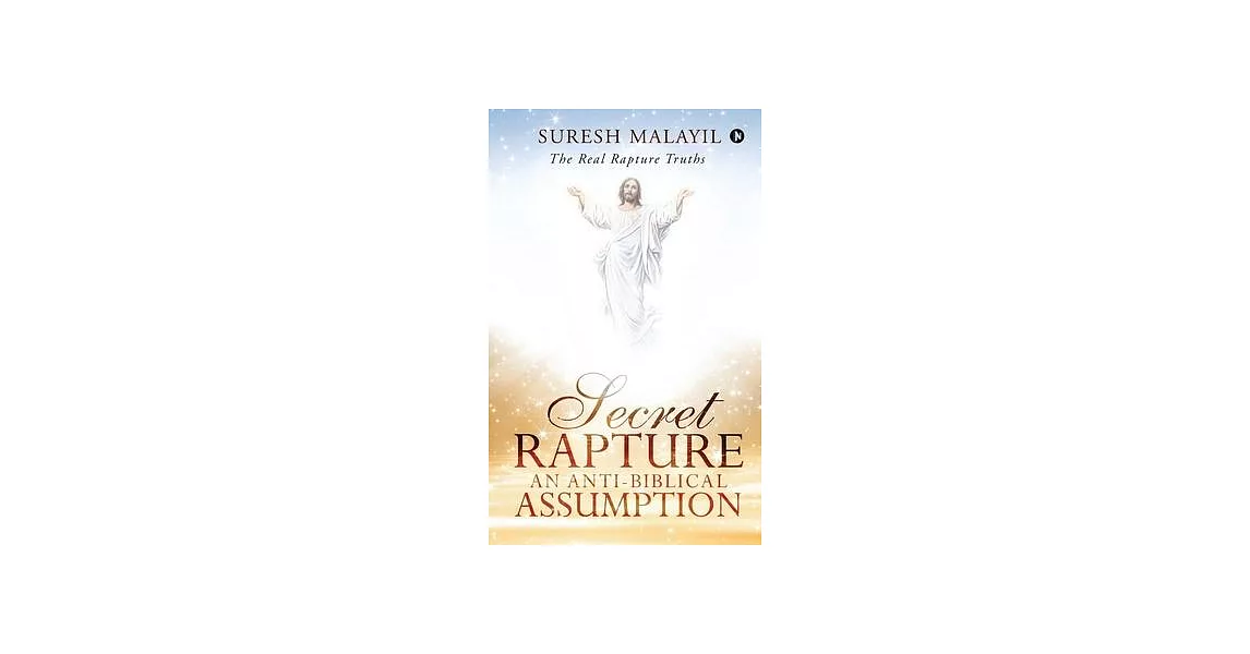 博客來-Secret Rapture: An Anti-Biblical Assumption: The Real Rapture Truths