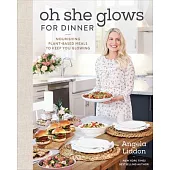 Oh She Glows for Dinner: Nourishing Plant-Based Meals to Keep You Glowing