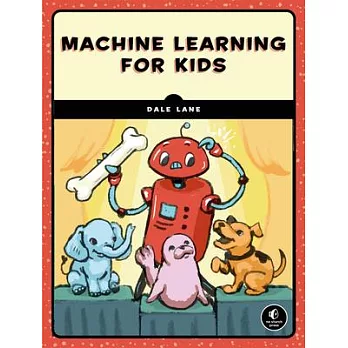 Machine learning for kids : a project-based introduction to artificial intelligence