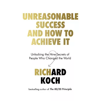 Unreasonable Success and How to Achieve It: Unlocking the Nine Secrets of People Who Changed the World