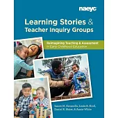 Learning Stories and Teacher Inquiry Groups: Re-Imagining Teaching and Assessment in Early Childhood Education