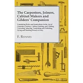 The Carpenters, Joiners, Cabinet Makers and Gilders’’ Companion - Containing Rules and Instructions in the Art of Carpentry, Joinery, Cabinet Making, a