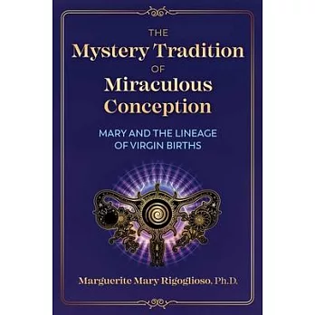 The Mystery Tradition of Miraculous Conception: Mary and the Secrets of Virgin Births