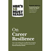 Hbr’’s 10 Must Reads on Career Resilience (with Bonus Article Reawakening Your Passion for Work by Richard E. Boyatzis, Annie McKee, and Daniel Goleman